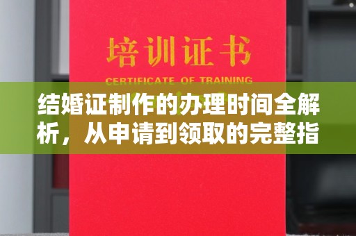 阿尔山结婚证制作的办理时间全解析，从申请到领取的完整指南