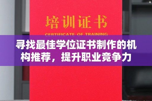 阿尔山寻找最佳学位证书制作的机构推荐，提升职业竞争力