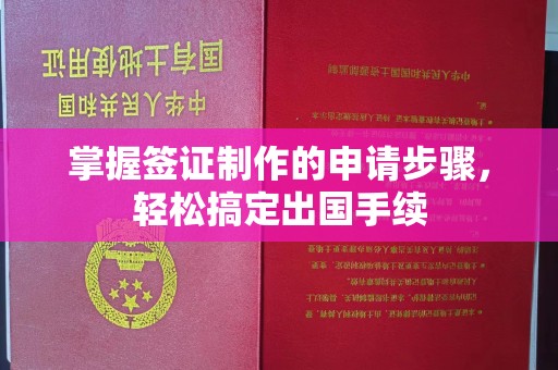 阿尔山掌握签证制作的申请步骤，轻松搞定出国手续